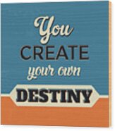 You Create Your Own Destiny Wood Print