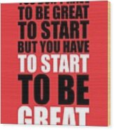 You Do Not Have To Be Great To Start But You Have To Start Gym Inspirational Quotes Poster Wood Print