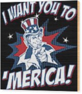 I Want You To Merica 4th Of July Patriotic #1 Wood Print