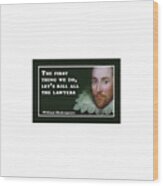 The First Thing We Do, Let's Kill All The Lawyers #shakespeare #shakespearequote Wood Print