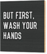 But First Wash Your Hands- Art By Linda Woods Wood Print