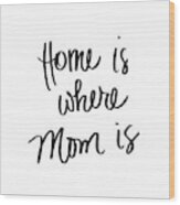 Home Is Where Mom Is Wood Print