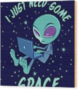 I Just Need Some Space Alien With Laptop Wood Print