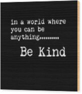 In A World Where You Can Be Anything, Be Kind - Motivational Quote Print - Typography Poster 2 Wood Print