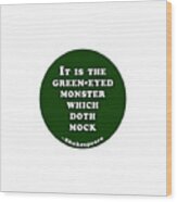 It Is The Green-eyed Monster #shakespeare #shakespearequote Wood Print