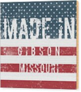 Made In Gibson, Missouri #gibson #missouri Wood Print