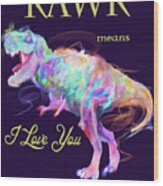 Rawr Means I Love You In Dinosaur 2 Wood Print