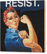 Rosie The Riveter Resist Wood Print