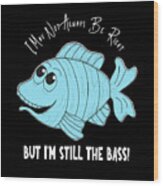Funny Fish - I'm Still The Bass Aqua With White Text Wood Print