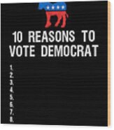 10 Reasons To Vote Democrat Wood Print