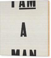 I Am A Man Wood Print
