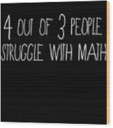 4 Out Of 3 People Struggle With Math Wood Print