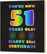 51st Birthday - Bold, Colorful, Rainbow Spectrum Gradient Pattern Text, With Firework Shapes Wood Print