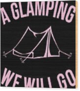 A Glamping We Will Go Wood Print