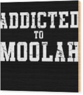Addicted To Moolah Wood Print