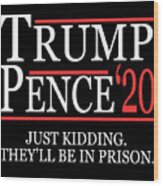 Anti-trump Pence 2020 Just Kidding Wood Print