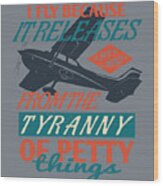 Aviation Gift I Fly Because It Releases My Mind From The Tyranny Of Petty Things Wood Print
