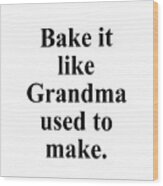 Bake It Like Grandma Used To Make. Wood Print