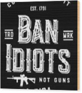 Ban Idiots Not Guns 2a Wood Print
