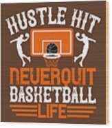 Basketball Gift Hustle Hit Never Quit Basketball Life Wood Print