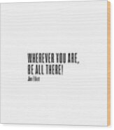 Be All There #quotes #inspirational Wood Print