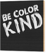 Be Color Kind Wood Print