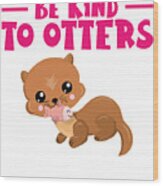 Be Kind To Otters Otter Marten Rodents Wood Print