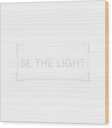 Be The Light #minimalist #quotes Wood Print