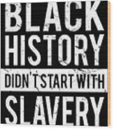 Black History Didnt Start With Slavery Juneteenth Wood Print