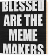 Blessed Are The Meme Makers Wood Print