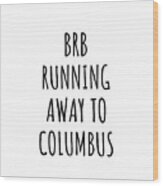 Brb Running Away To Columbus Wood Print