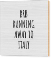 Brb Running Away To Italy Funny Gift For Italian Traveler Wood Print
