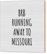 Brb Running Away To Missouri Funny Gift For Missourian Traveler Men Women States Lover Present Idea Quote Gag Joke Wood Print
