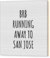 Brb Running Away To San Jose Wood Print