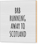 Brb Running Away To Scotland Funny Gift For Scottish Traveler Wood Print
