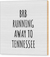Brb Running Away To Tennessee Funny Gift For Tennessean Traveler Men Women States Lover Present Idea Quote Gag Joke Wood Print