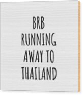 Brb Running Away To Thailand Funny Gift For Thai Traveler Wood Print