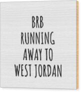 Brb Running Away To West Jordan Wood Print