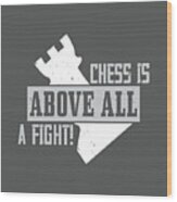 Chess Lover Gift Chess Is Above All A Fight Wood Print