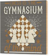 Chess Lover Gift Chess Is The Gymnasium Of The Mind Wood Print