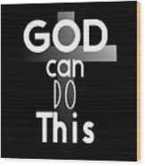 Christian Affirmation - God Can Do This White Text Wood Print