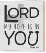 Christian Affirmation - Lord My Hope Is In You Psalm 39 7 Wood Print