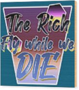 Climate Change Pop Art - The Rich Fly While We Die Wood Print