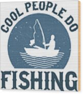 Cool People Do Fishing Wood Print