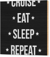 Cruise Eat Sleep Repeat Vacation Wood Print