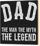 Dad The Man The Myth The Legend Wood Print