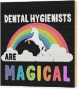 Dental Hygienists Are Magical Wood Print