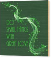 Do Small Things With Great Love Green Theme Wood Print