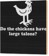 Do The Chickens Have Large Talons Wood Print