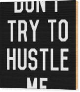 Dont Try To Hustle Me Wood Print